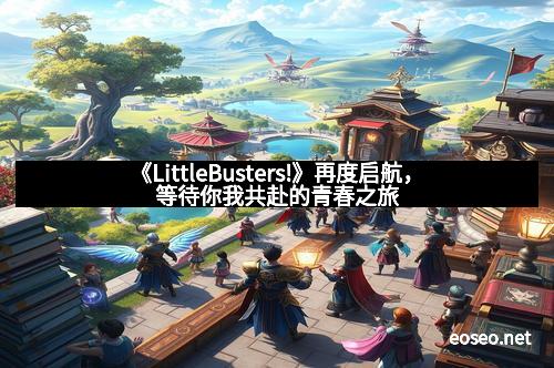 《LittleBusters!》再度启航，等待你我共赴的青春之旅